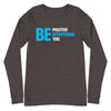 Be Positive, Be Intentional, Be You | Unisex Long Sleeve Tee